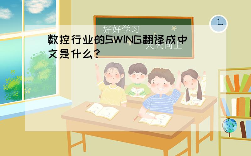 数控行业的SWING翻译成中文是什么?