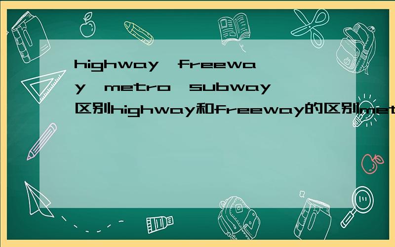 highway,freeway,metro,subway区别highway和freeway的区别metro和subway的区别最好给出例句.