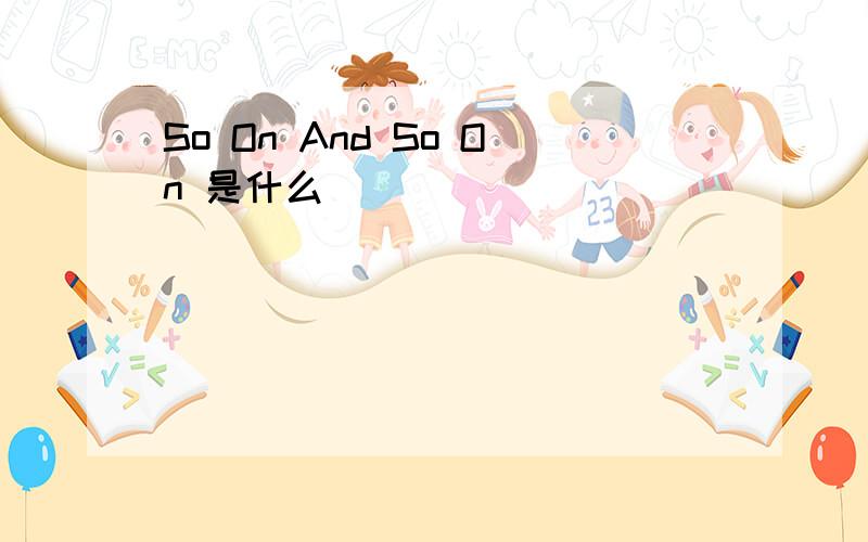 So On And So On 是什么