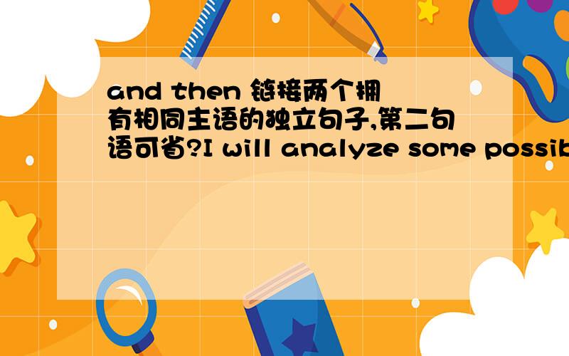 and then 链接两个拥有相同主语的独立句子,第二句语可省?I will analyze some possible causes of this issue,and then propose some solutions .为什么propose没有主语