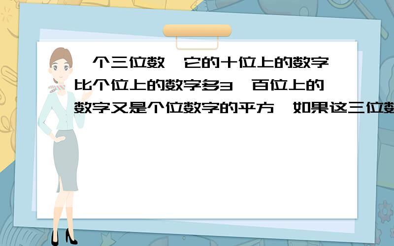 一个三位数,它的十位上的数字比个位上的数字多3,百位上的数字又是个位数字的平方,如果这三位数比它的个位与十位数字的积的25倍多202,求这个三位数?