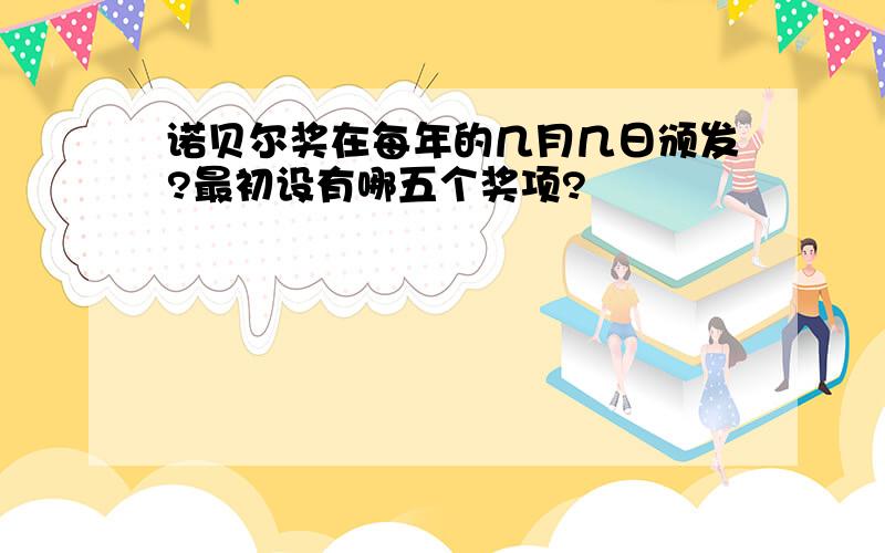 诺贝尔奖在每年的几月几日颁发?最初设有哪五个奖项?