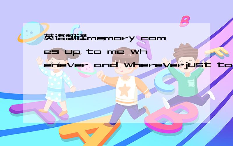 英语翻译memory comes up to me whenever and whereverjust to magnify the sadness those pictures shows the bliss those dayseverytimes i saw'em ,tears rolling down my cheekwe were not playin ,but we were played tricks on by lifei know ,it's over but