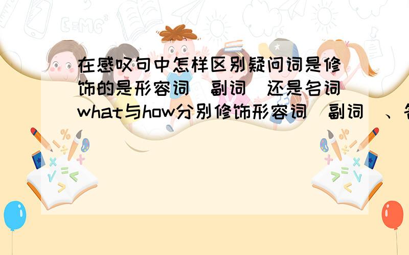 在感叹句中怎样区别疑问词是修饰的是形容词（副词）还是名词what与how分别修饰形容词（副词）、名词怎么区分