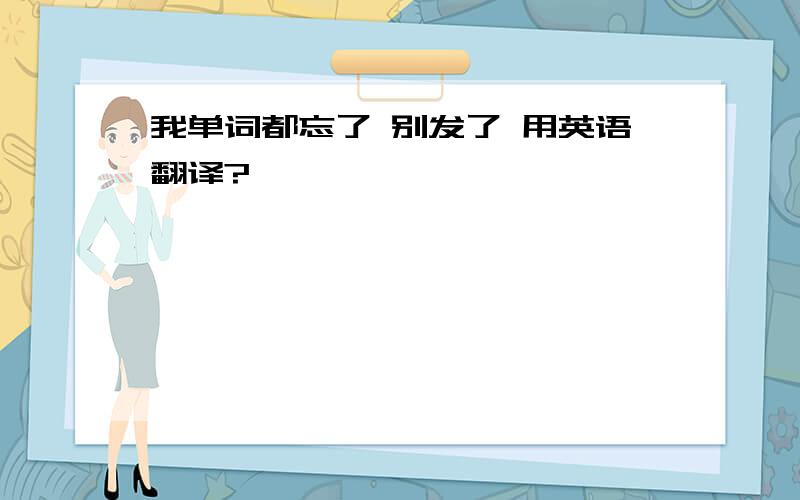 我单词都忘了 别发了 用英语翻译?