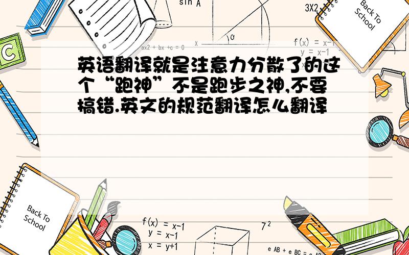 英语翻译就是注意力分散了的这个“跑神”不是跑步之神,不要搞错.英文的规范翻译怎么翻译