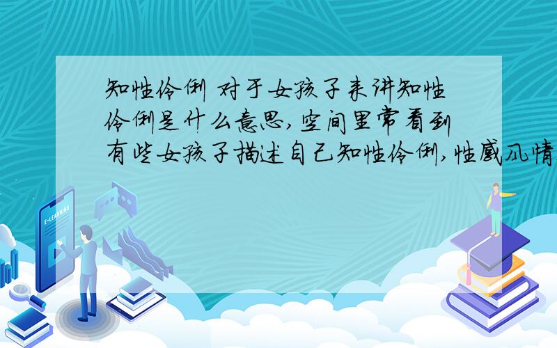 知性伶俐 对于女孩子来讲知性伶俐是什么意思,空间里常看到有些女孩子描述自己知性伶俐,性感风情这类语句,我有点模糊不清的感觉,有分给