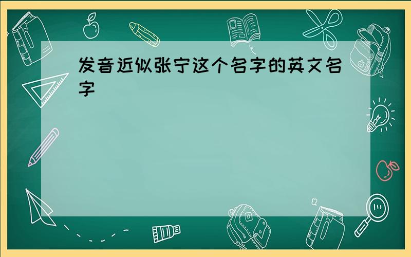 发音近似张宁这个名字的英文名字