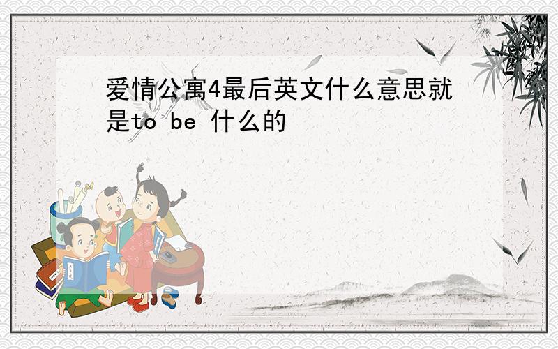 爱情公寓4最后英文什么意思就是to be 什么的