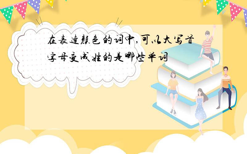 在表达颜色的词中,可以大写首字母变成姓的是哪些单词