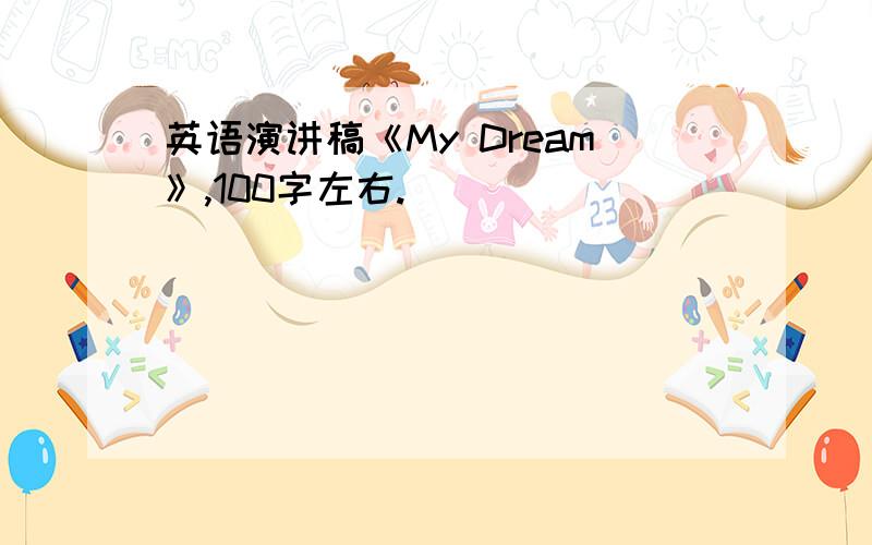 英语演讲稿《My Dream》,100字左右.