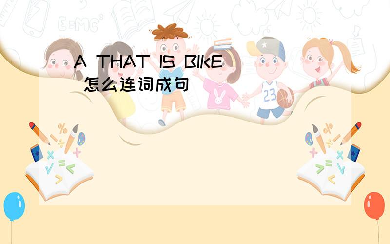 A THAT IS BIKE 怎么连词成句