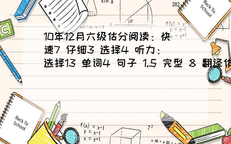 10年12月六级估分阅读：快速7 仔细3 选择4 听力：选择13 单词4 句子 1.5 完型 8 翻译作文自己觉得85 请问这样多少过得希望大吗?不要说百分制的,那个我也会算.希望有答题情况和我差不多的同