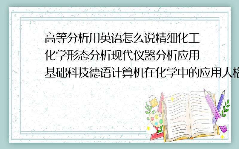 高等分析用英语怎么说精细化工化学形态分析现代仪器分析应用基础科技德语计算机在化学中的应用人格与修养文献阅读当代化学前沿讲座用英语怎么说