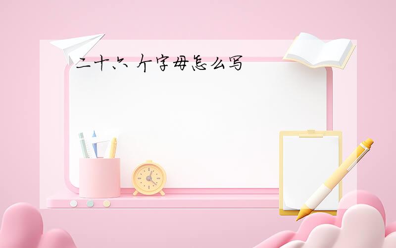 二十六 个字母怎么写