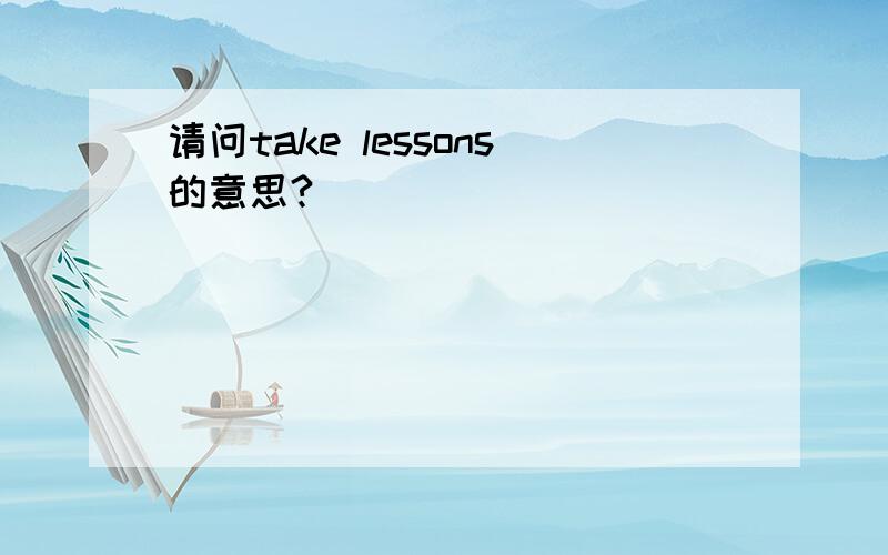 请问take lessons的意思?