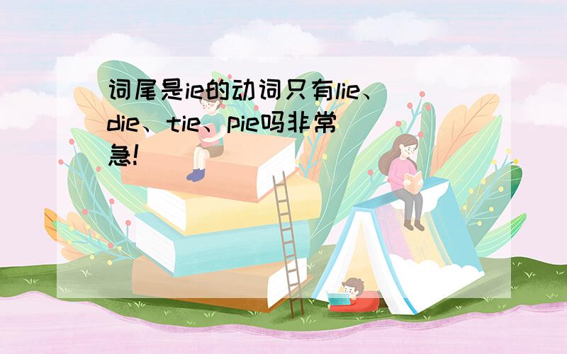 词尾是ie的动词只有lie、die、tie、pie吗非常急!