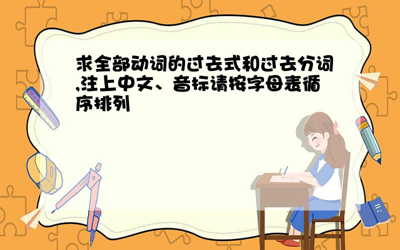 求全部动词的过去式和过去分词,注上中文、音标请按字母表循序排列