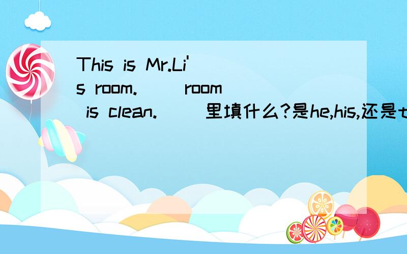 This is Mr.Li's room.( )room is clean.( )里填什么?是he,his,还是the?