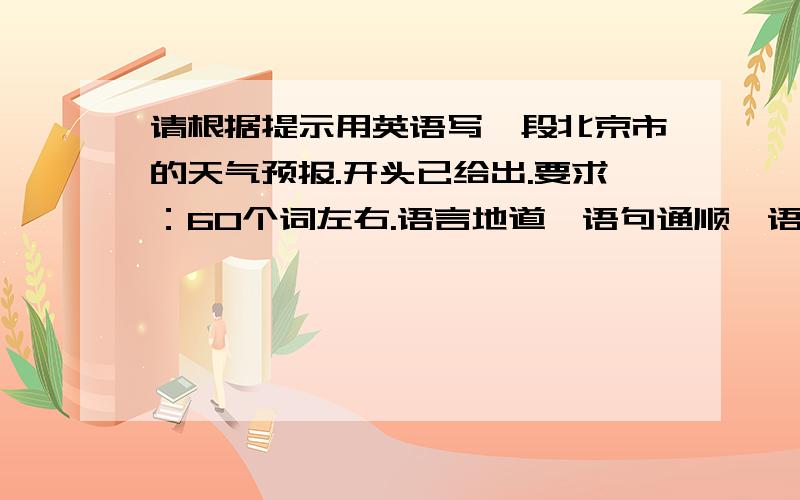 请根据提示用英语写一段北京市的天气预报.开头已给出.要求：60个词左右.语言地道,语句通顺,语法规范.Today:cloudy,heavy rain22°c-30°c Tomorrow:rainy,sunny24°c-32°c开头：Here's the weather report from CCTV