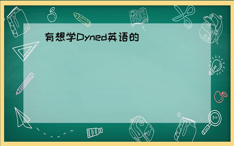 有想学Dyned英语的