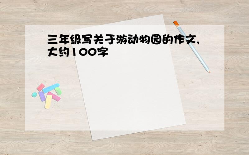 三年级写关于游动物园的作文,大约100字