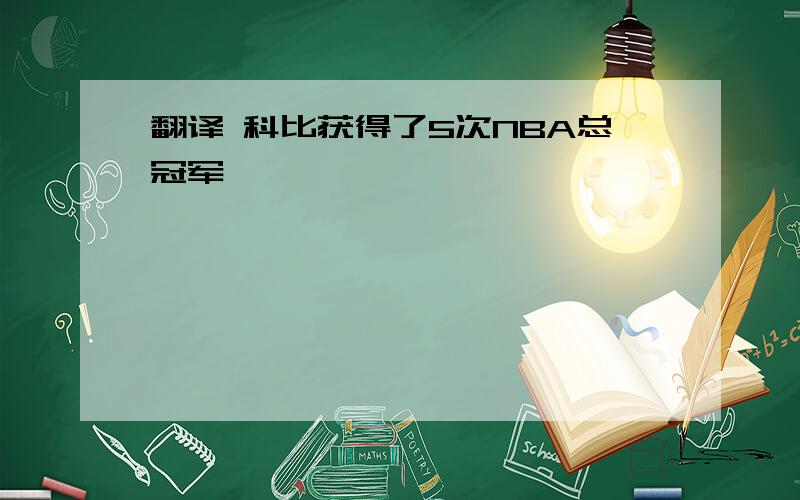 翻译 科比获得了5次NBA总冠军