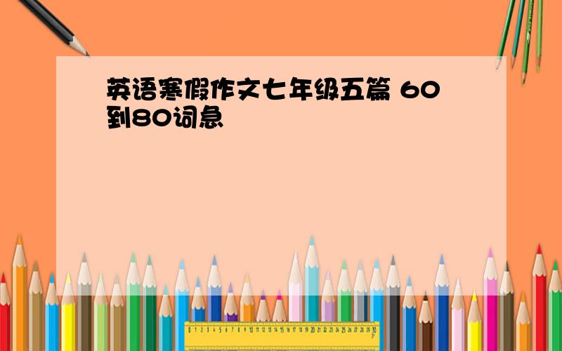 英语寒假作文七年级五篇 60到80词急