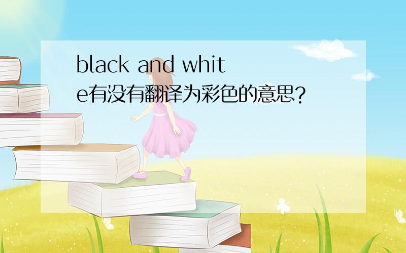 black and white有没有翻译为彩色的意思?