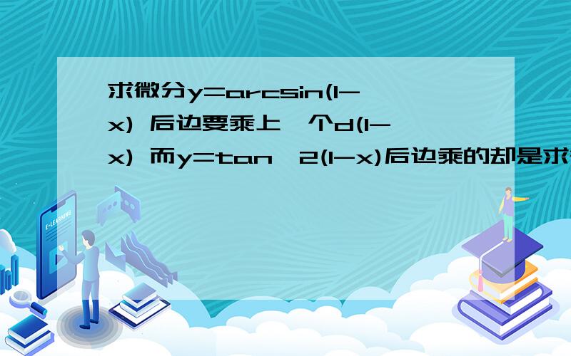 求微分y=arcsin(1-x) 后边要乘上一个d(1-x) 而y=tan^2(1-x)后边乘的却是求微分y=arcsin(1-x) 后边要乘上一个d(1-x)而y=tan^2(1-x)后边乘的却是dx为什么?有什么规律吗?