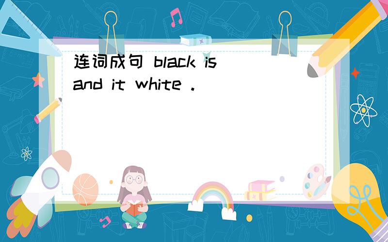 连词成句 black is and it white .