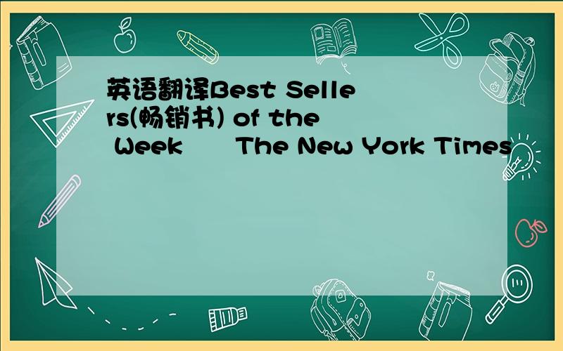 英语翻译Best Sellers(畅销书) of the Week　　The New York Times　　This WeekTitle / Writer / Price / StoryWeeks on List（上榜周数）The Forgotten Garden,by Kate Morton.$15.85.From England to Australia and back,two women try to solve a