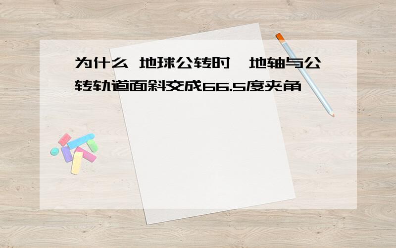 为什么 地球公转时,地轴与公转轨道面斜交成66.5度夹角