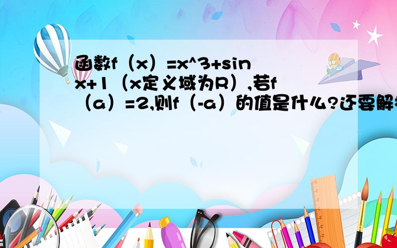 函数f（x）=x^3+sinx+1（x定义域为R）,若f（a）=2,则f（-a）的值是什么?还要解析