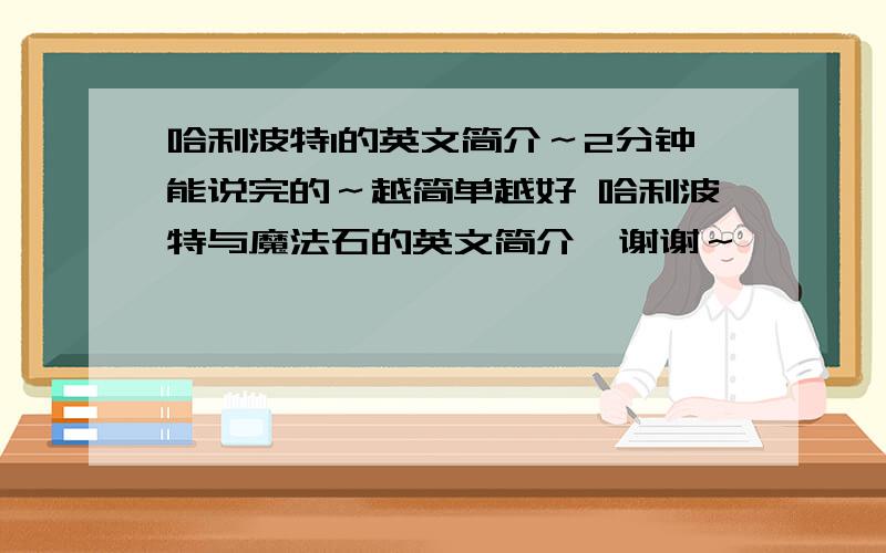 哈利波特1的英文简介～2分钟能说完的～越简单越好 哈利波特与魔法石的英文简介  谢谢～