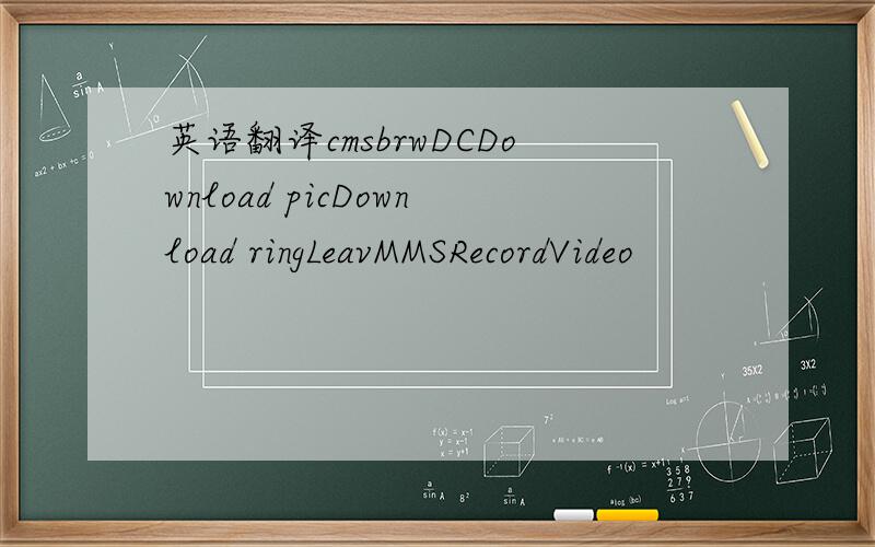 英语翻译cmsbrwDCDownload picDownload ringLeavMMSRecordVideo