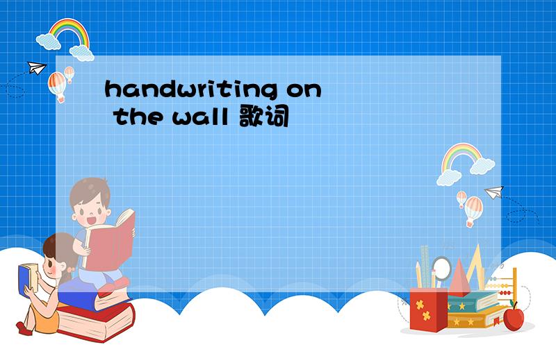 handwriting on the wall 歌词