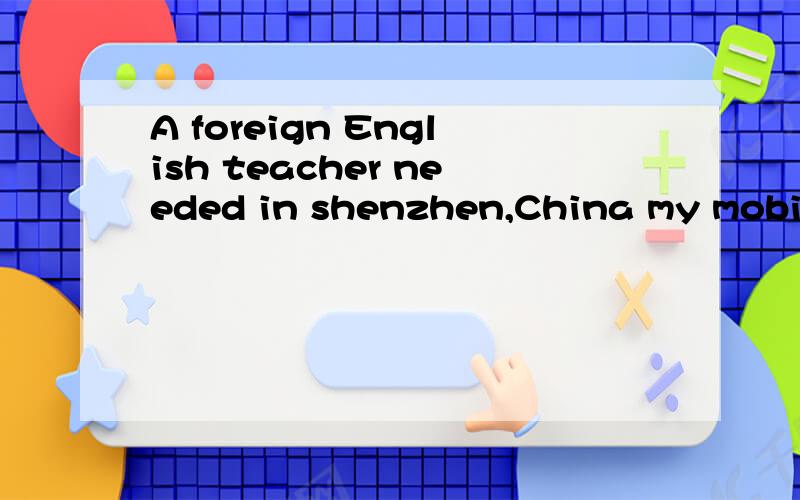 A foreign English teacher needed in shenzhen,China my mobile phone no.136 3161 0404 Jessica我在招聘教师，你们为什么都给我翻译过来？
