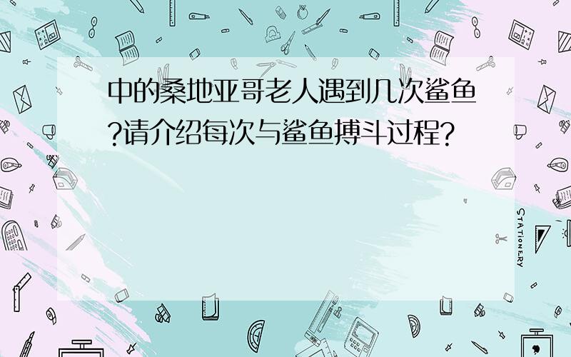 中的桑地亚哥老人遇到几次鲨鱼?请介绍每次与鲨鱼搏斗过程?