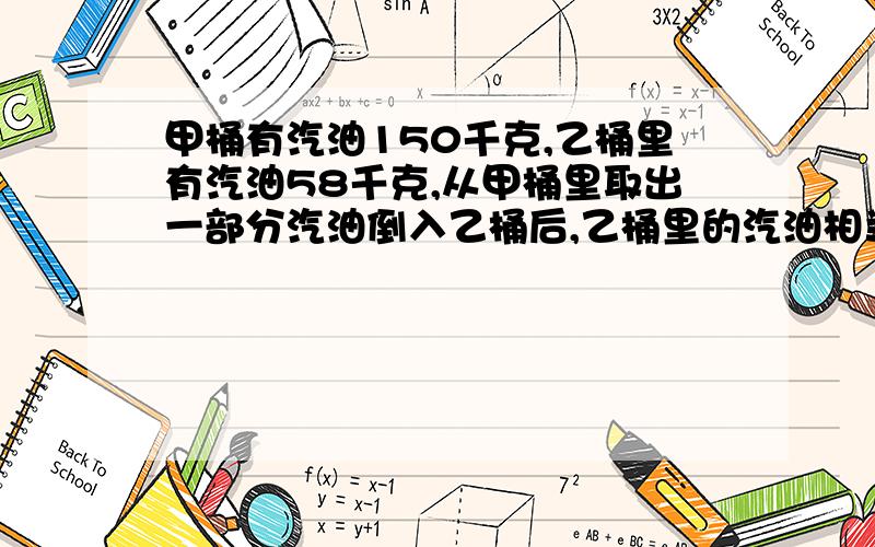 甲桶有汽油150千克,乙桶里有汽油58千克,从甲桶里取出一部分汽油倒入乙桶后,乙桶里的汽油相当于甲桶里汽油的五分之三.问甲桶里取出多少千克汽油倒入乙桶?