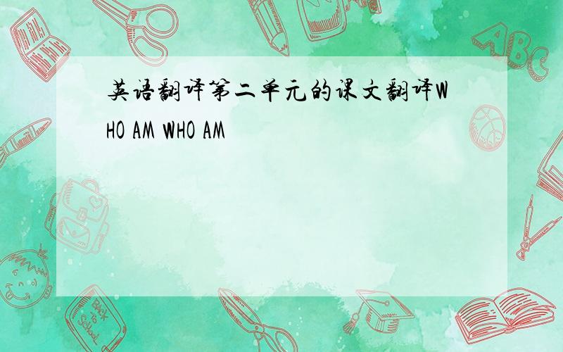 英语翻译第二单元的课文翻译WHO AM WHO AM