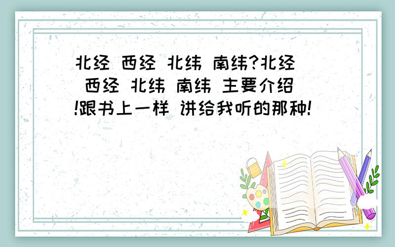 北经 西经 北纬 南纬?北经 西经 北纬 南纬 主要介绍!跟书上一样 讲给我听的那种!