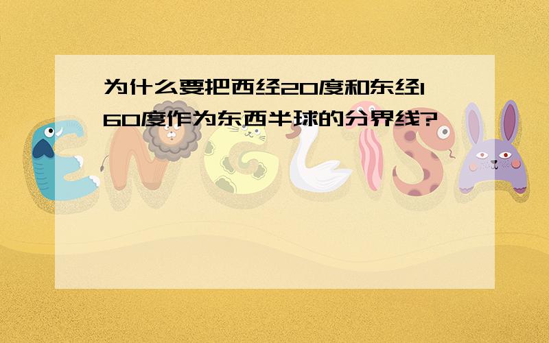 为什么要把西经20度和东经160度作为东西半球的分界线?