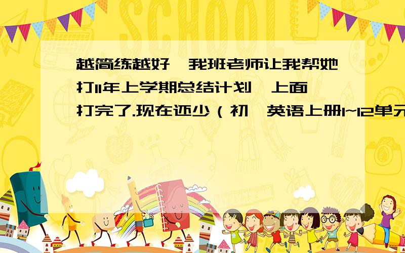 越简练越好,我班老师让我帮她打11年上学期总结计划,上面打完了.现在还少（初一英语上册1~12单元知识点）唉,大哥大姐们,