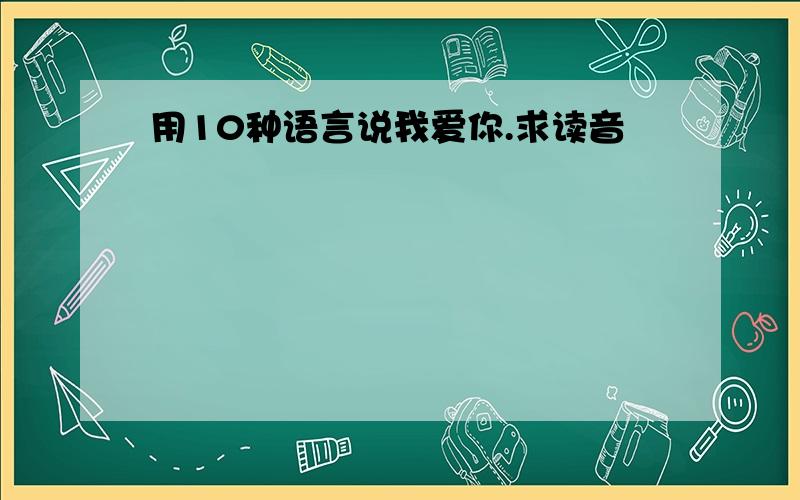 用10种语言说我爱你.求读音