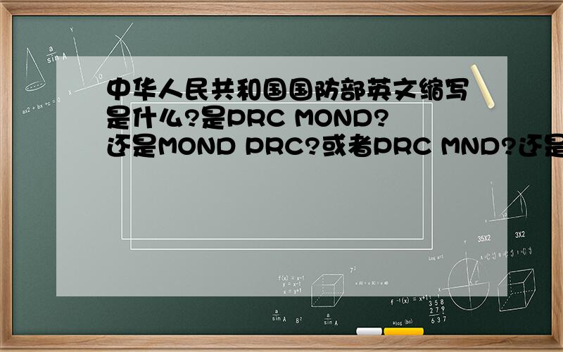 中华人民共和国国防部英文缩写是什么?是PRC MOND?还是MOND PRC?或者PRC MND?还是MND PRC?或是其它?最好有例句.