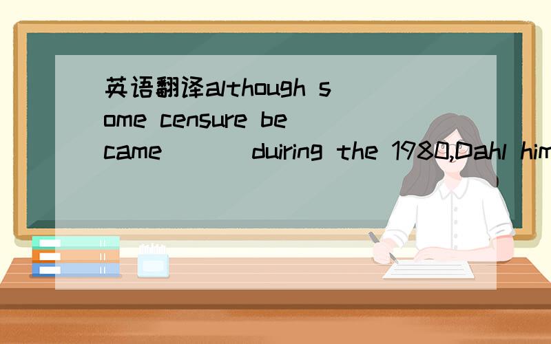 英语翻译although some censure became___ duiring the 1980,Dahl himself seems to suport some of such earliear criticism 答案是subdued(缓和的) 为何不能是overruled,although是转折关系,后句说support,前句的意思应该为不support