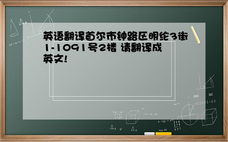 英语翻译首尔市钟路区明纶3街1-1091号2楼 请翻译成英文!