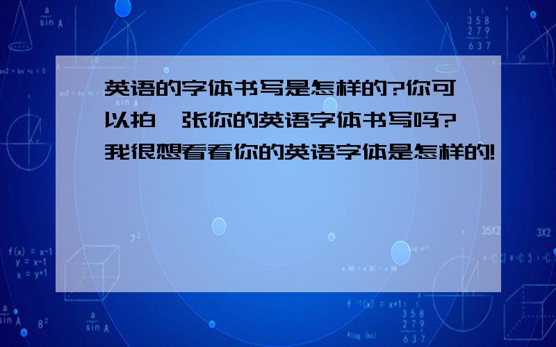 英语的字体书写是怎样的?你可以拍一张你的英语字体书写吗?我很想看看你的英语字体是怎样的!