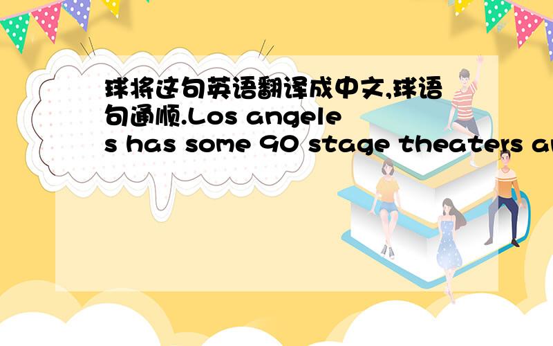 球将这句英语翻译成中文,球语句通顺.Los angeles has some 90 stage theaters and more than 300 museums,which is more than any other city in the US.